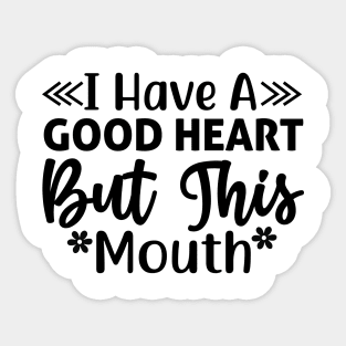 I have a good heart but this mouth Sticker